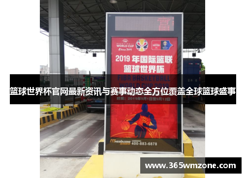 篮球世界杯官网最新资讯与赛事动态全方位覆盖全球篮球盛事