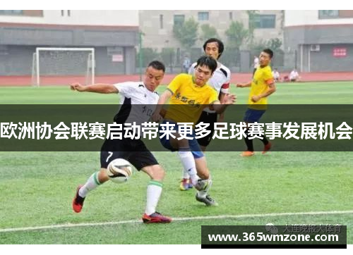 欧洲协会联赛启动带来更多足球赛事发展机会