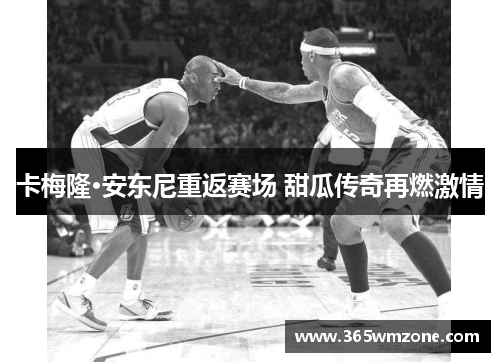 卡梅隆·安东尼重返赛场 甜瓜传奇再燃激情